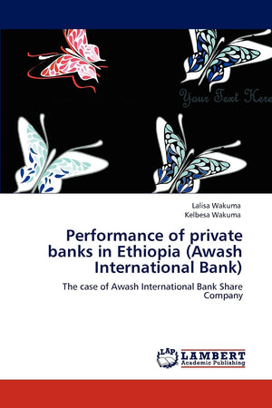 Performance of private banks in Ethiopia (Awash International Bank): The case of Awash International Bank Share Company,Used