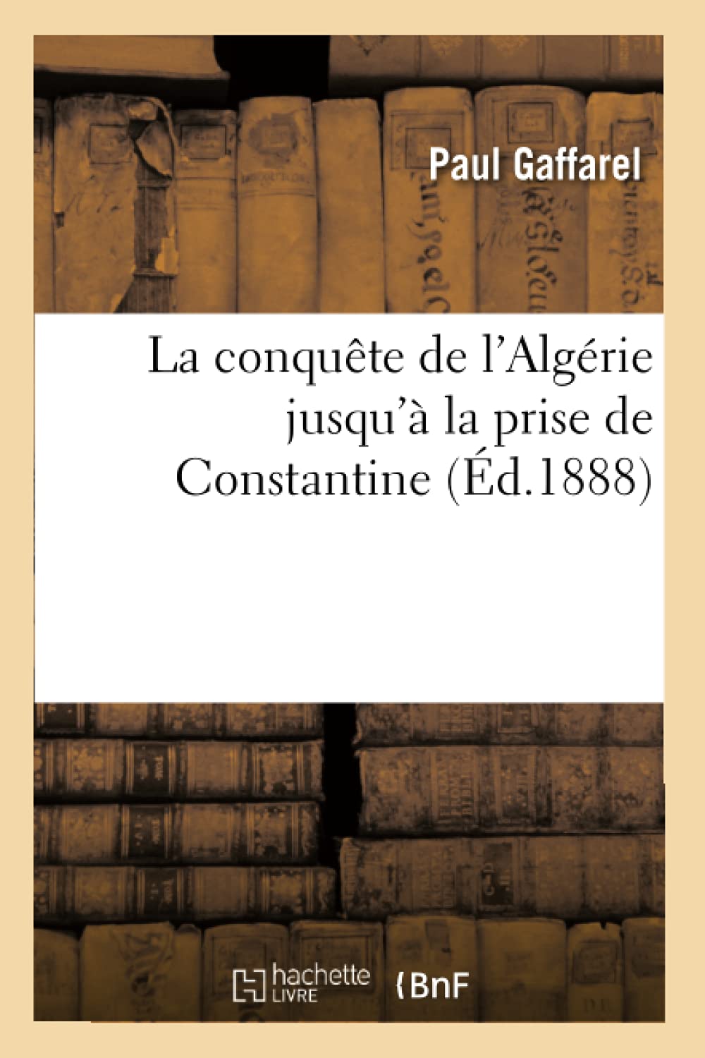 La Conqute De L'Algrie Jusqu' La Prise De Constantine (D.1888) (Histoire) (French Edition),New