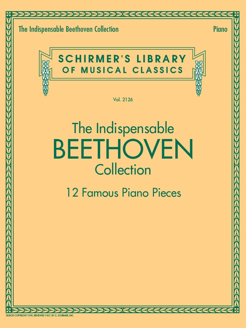 The Indispensable Beethoven Collection  12 Famous Piano Pieces: Schirmer's Library of Musical Classics Vol. 2126,New