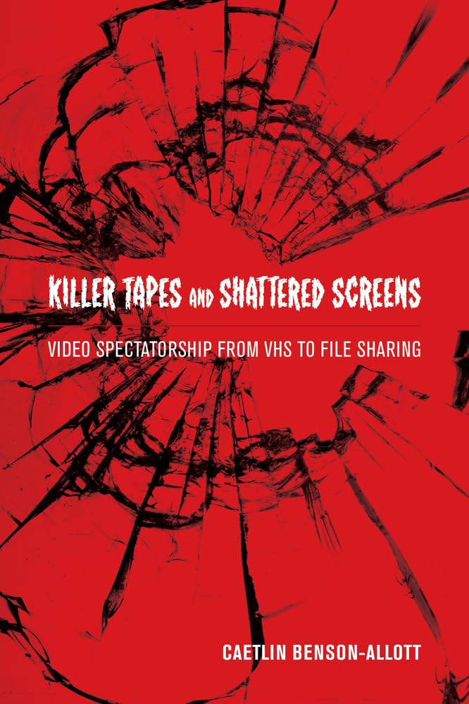 Killer Tapes and Shattered Screens: Video Spectatorship From VHS to File Sharing,New
