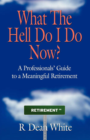 What The Hell Do I Do Now? A Professionals' Guide To A Meaningful Retirement,Used