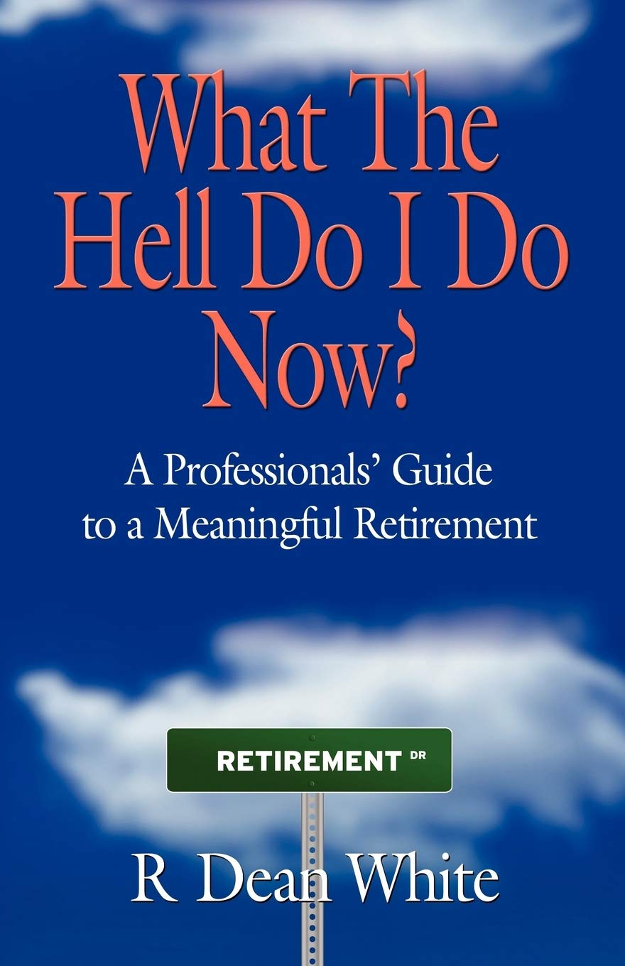 What The Hell Do I Do Now? A Professionals' Guide To A Meaningful Retirement,Used