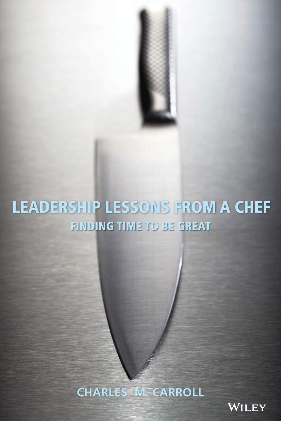 Leadership Lessons From a Chef: Finding Time to Be Great,New