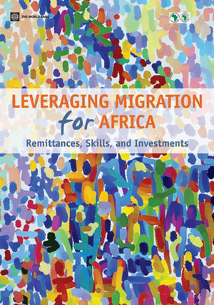 Leveraging Migration For Africa: Remittances, Skills, And Investments,New