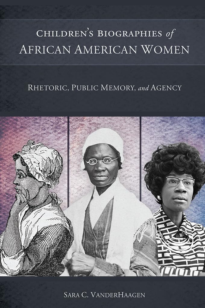 Children's Biographies of African American Women: Rhetoric, Public Memory, and Agency,Used