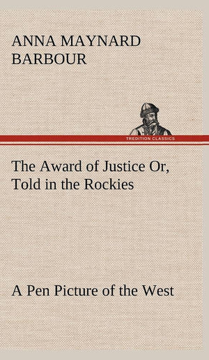 The Award of Justice Or, Told in the Rockies A Pen Picture of the West,Used