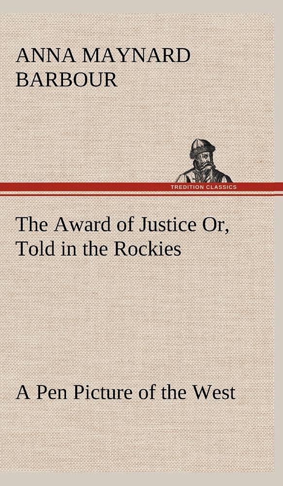 The Award of Justice Or, Told in the Rockies A Pen Picture of the West,Used