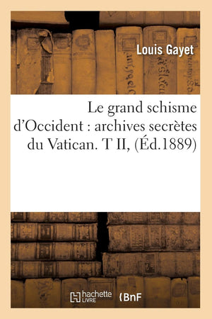 Le Grand Schisme D'Occident: Archives Secrtes Du Vatican. T Ii, (D.1889) (Religion) (French Edition),New