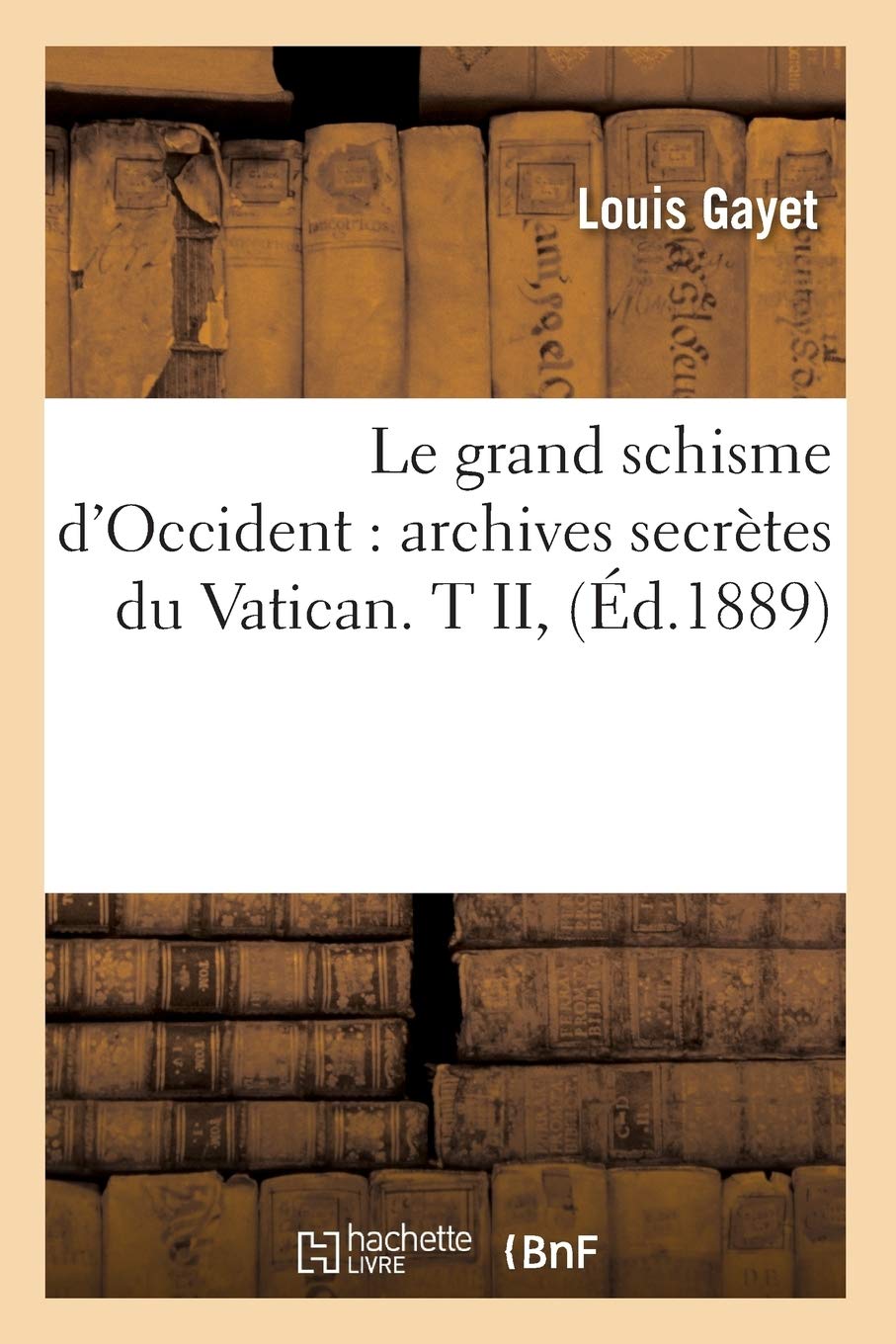 Le Grand Schisme D'Occident: Archives Secrtes Du Vatican. T Ii, (D.1889) (Religion) (French Edition),New