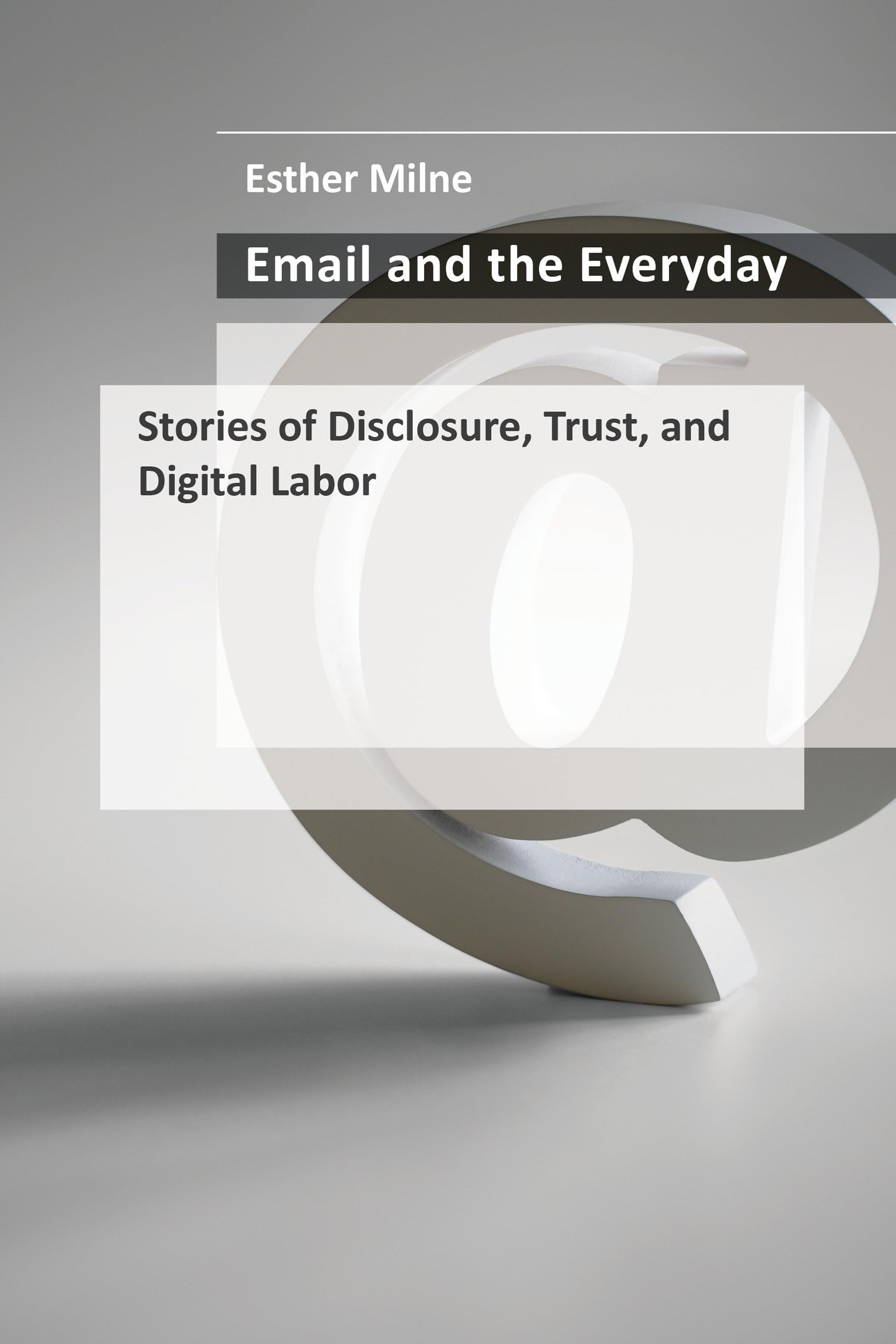 Email and the Everyday: Stories of Disclosure, Trust, and Digital Labor,Used