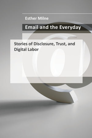 Email and the Everyday: Stories of Disclosure, Trust, and Digital Labor,Used