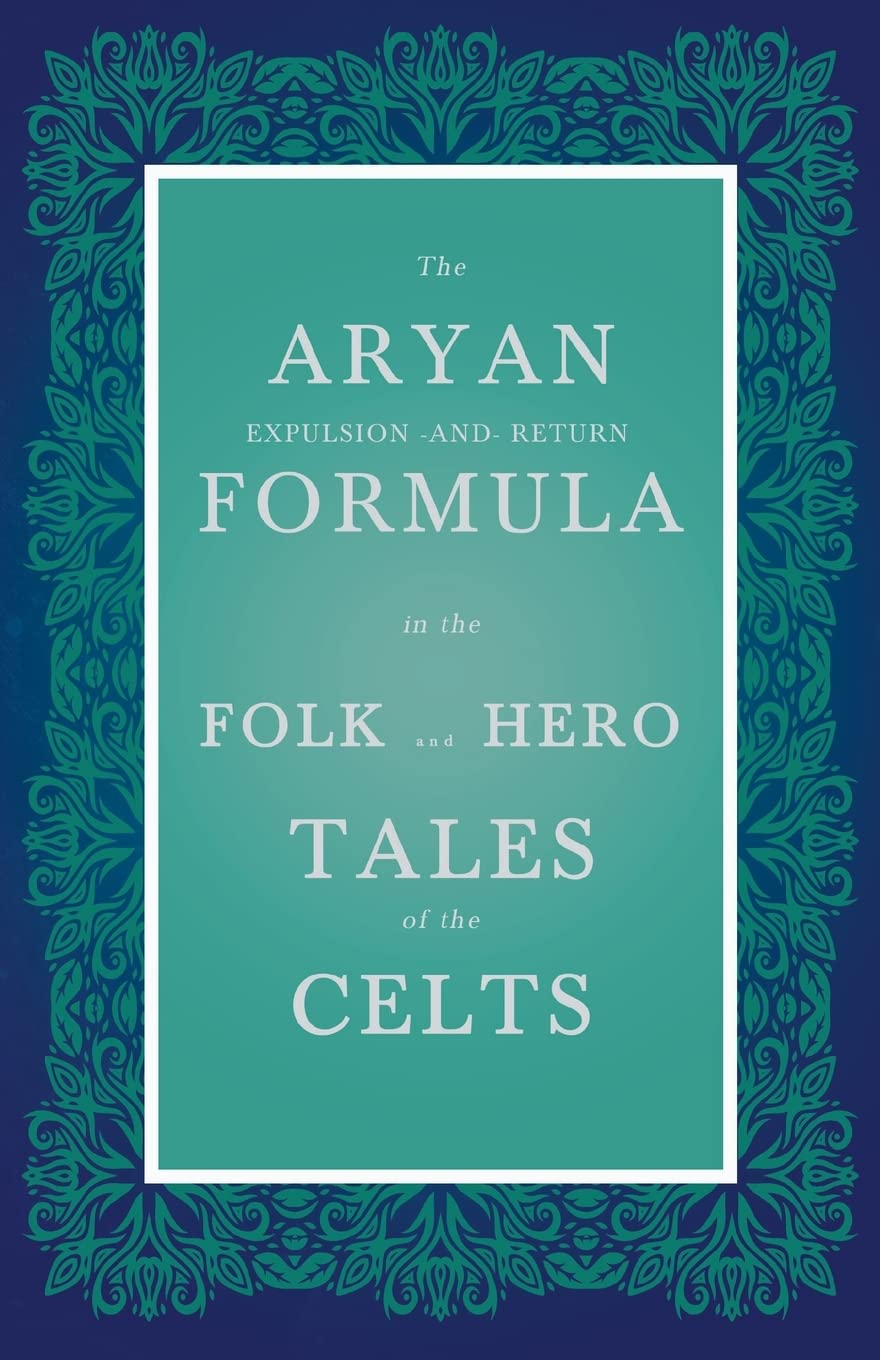 The Aryan Expulsionandreturn Formula In The Folk And Hero Tales Of The Celts (Folklore History Series),New