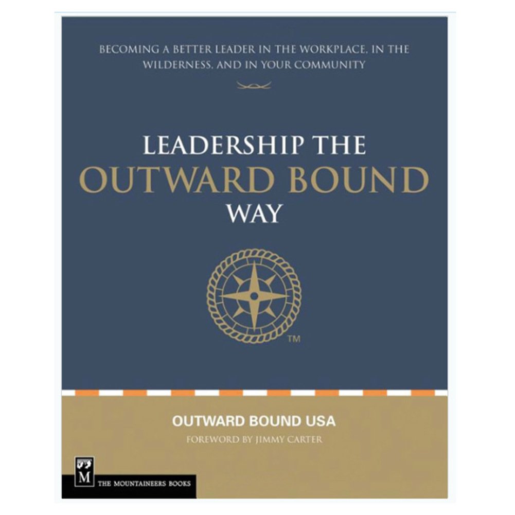 Leadership the Outward Bound Way: Becoming a Better Leader in the Workplace, in the Wilderness, and in Your Community,New