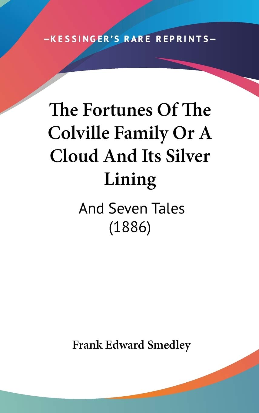 The Fortunes Of The Colville Family Or A Cloud And Its Silver Lining: And Seven Tales (1886),New