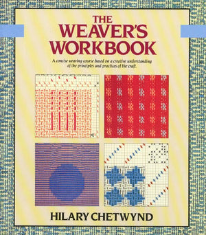 The Weavers Workbook: A Concise Weaving Course Based On A Creative Understanding Of The Principles And Practices Of The Craft (C-new