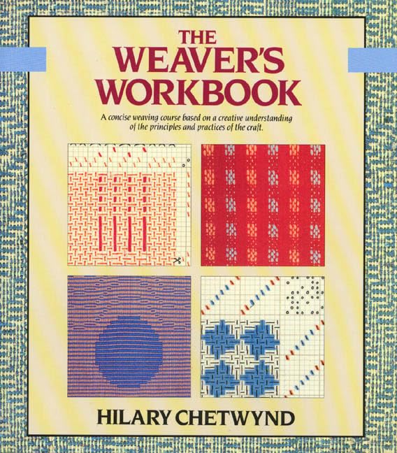 The Weavers Workbook: A Concise Weaving Course Based On A Creative Understanding Of The Principles And Practices Of The Craft (C-new
