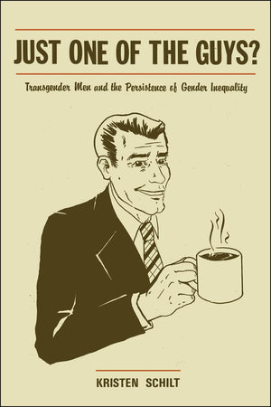 Just One Of The Guys?: Transgender Men And The Persistence Of Gender Inequality,New