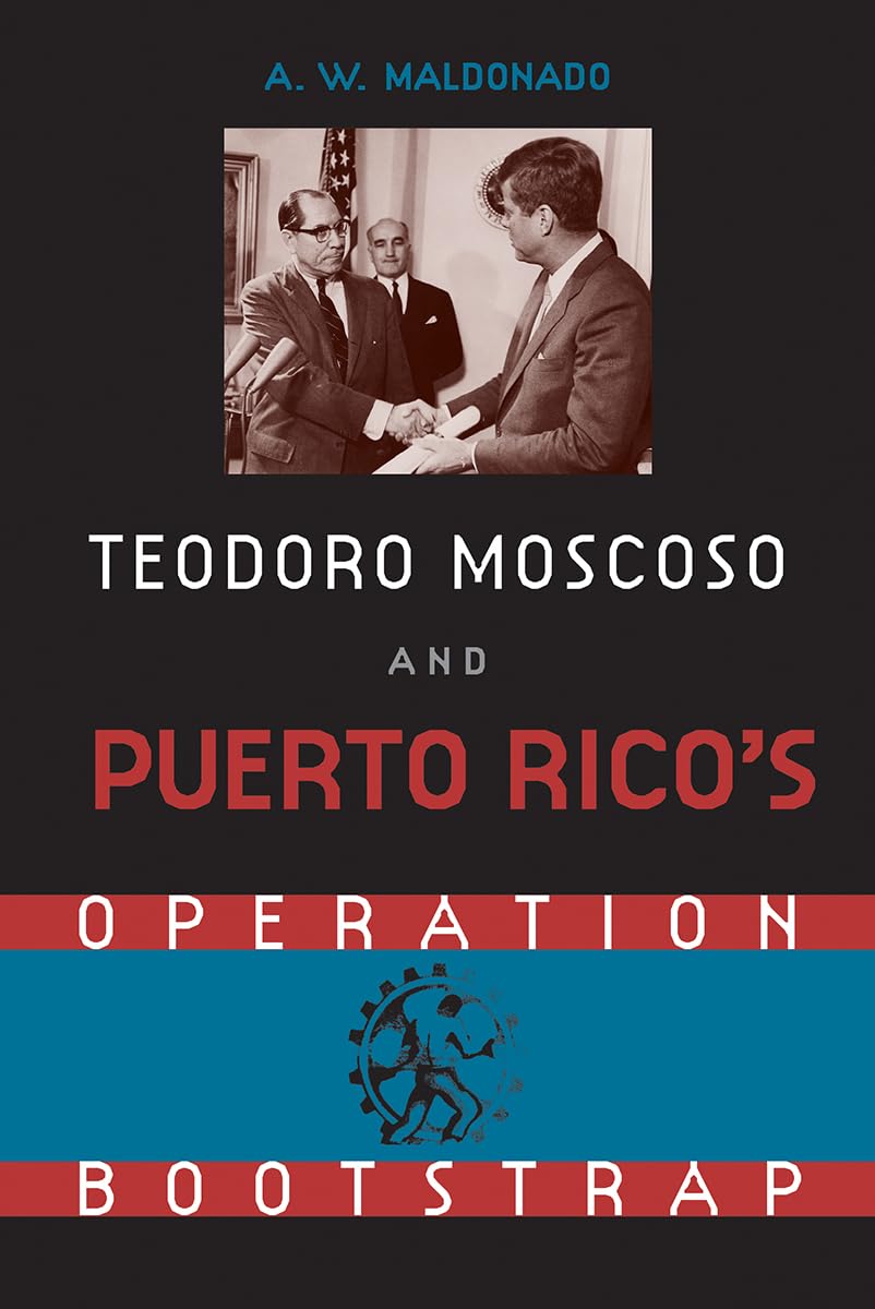 Teodoro Moscoso and Puerto Rico's Operation Bootstrap,New