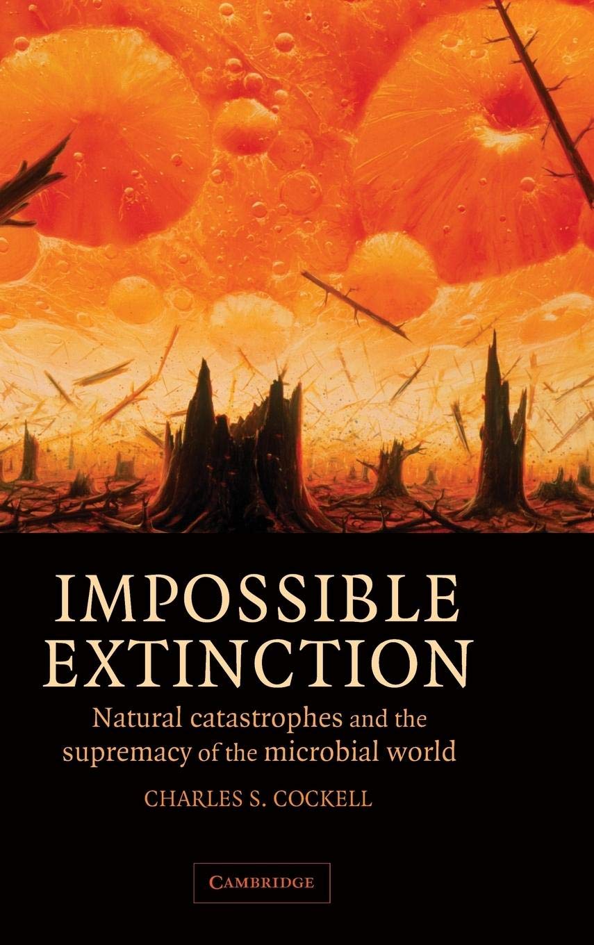 Impossible Extinction: Natural Catastrophes and the Supremacy of the Microbial World,Used