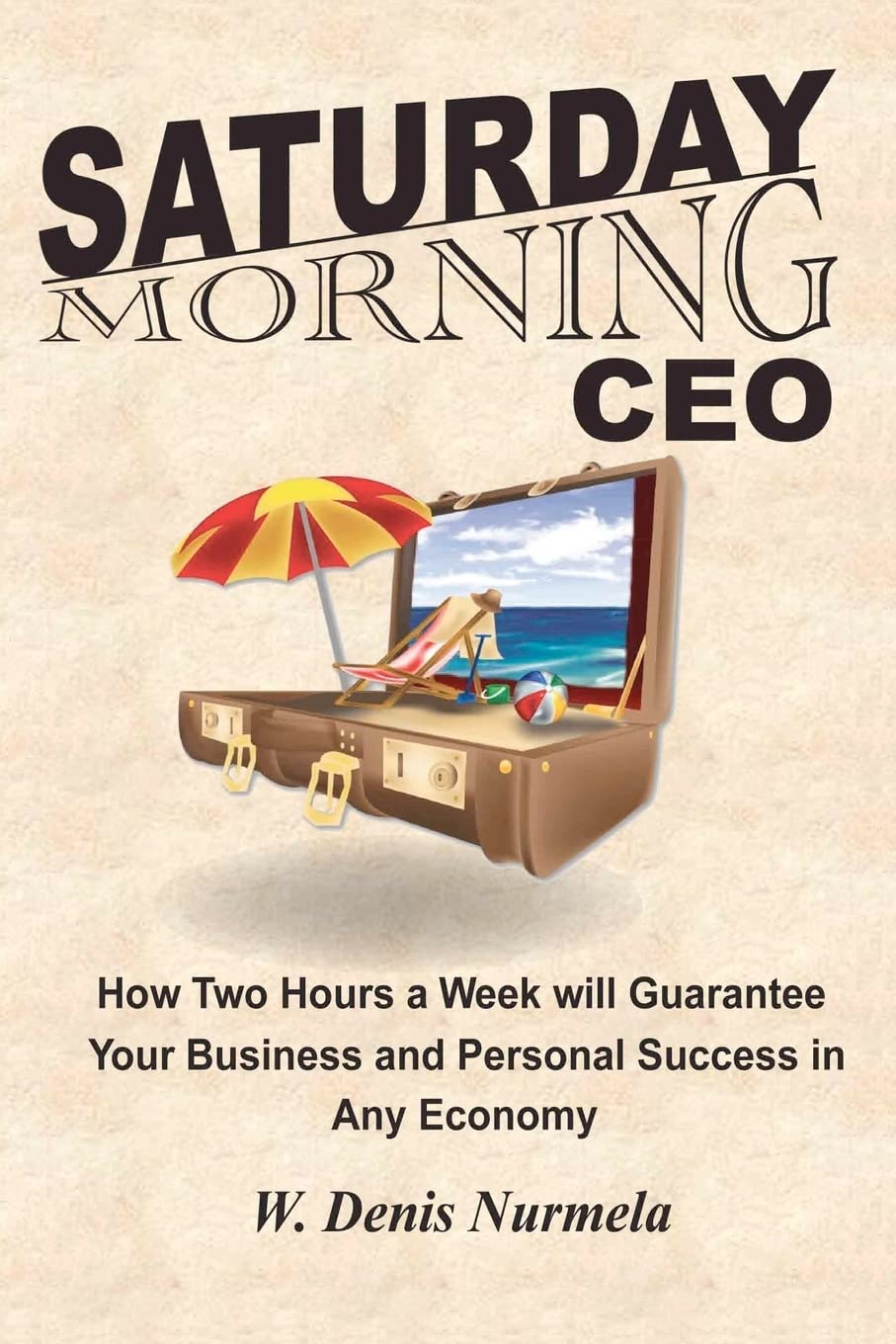 Saturday Morning Ceo: How Two Hours A Week Will Guarantee Your Business And Personal Success In Any Economy,Used