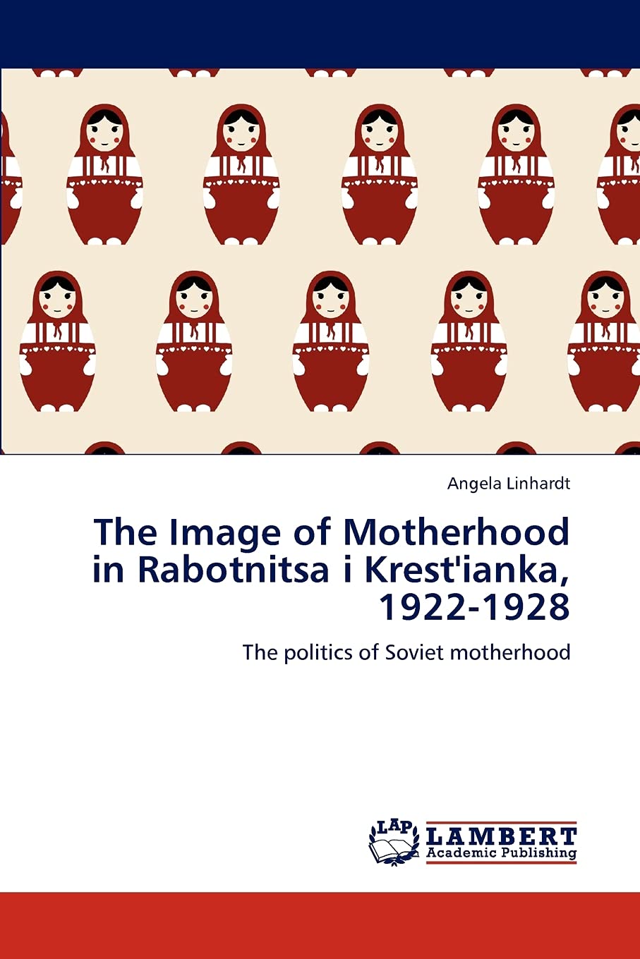 The Image of Motherhood in Rabotnitsa i Krest'ianka, 19221928: The politics of Soviet motherhood,Used