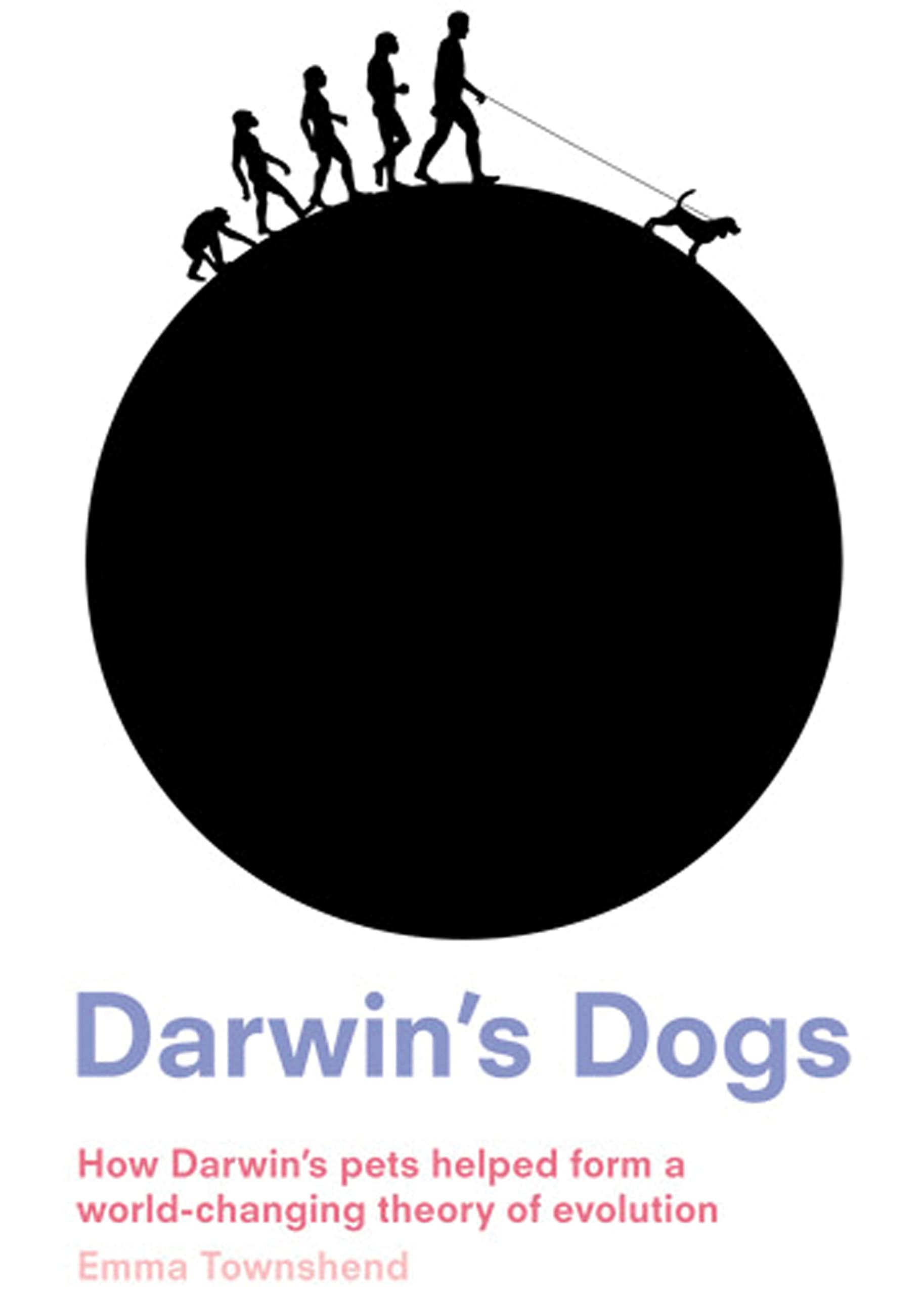 Darwin's Dogs: How Darwin's Pets Helped Form a WorldChanging Theory of Evolution,New