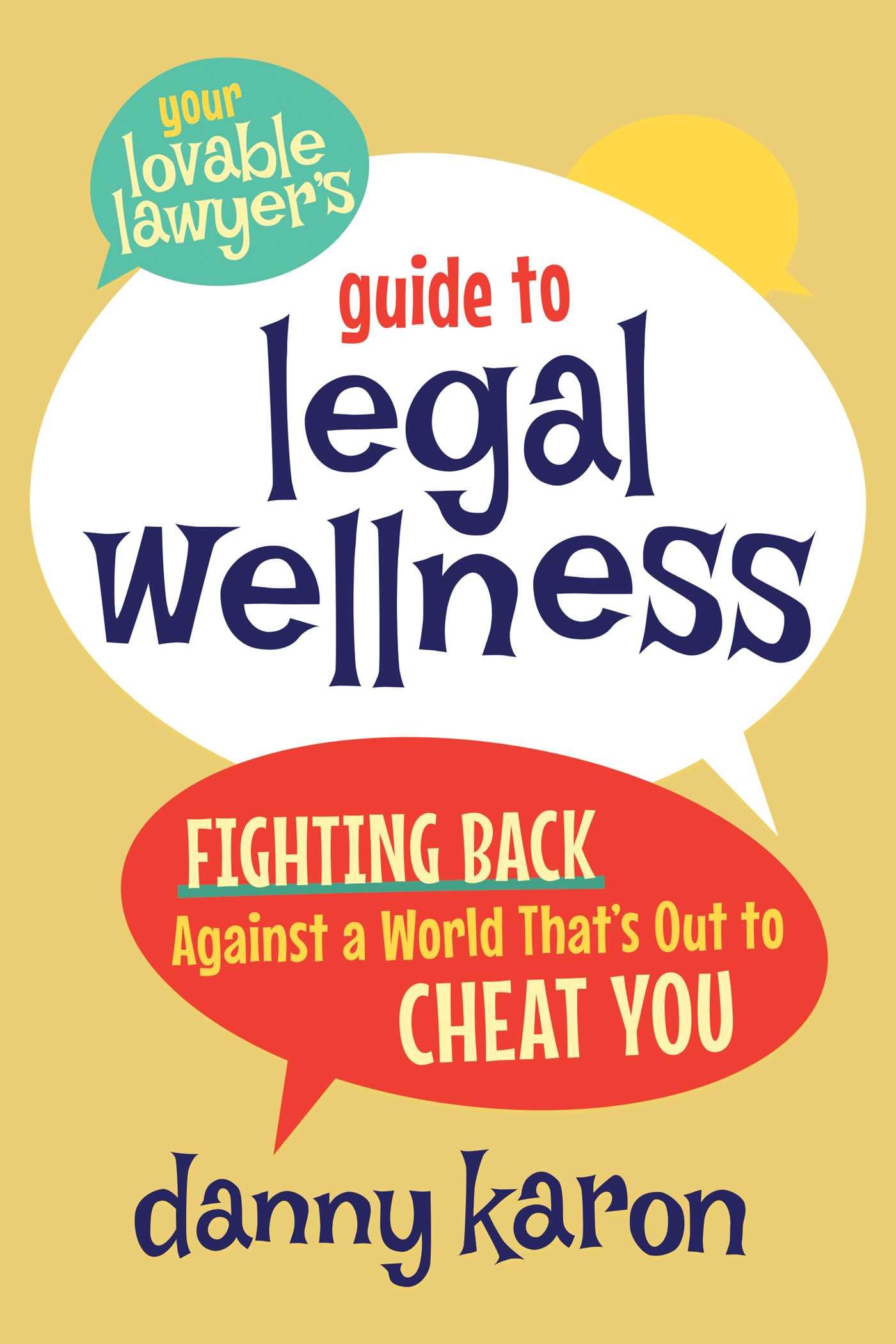 Your Lovable LawyerS Guide To Legal Wellness: Fighting Back Against A World ThatS Out To Cheat You
