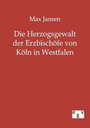 Die Herzogsgewalt der Erzbischfe von Kln in Westfalen (German Edition),Used