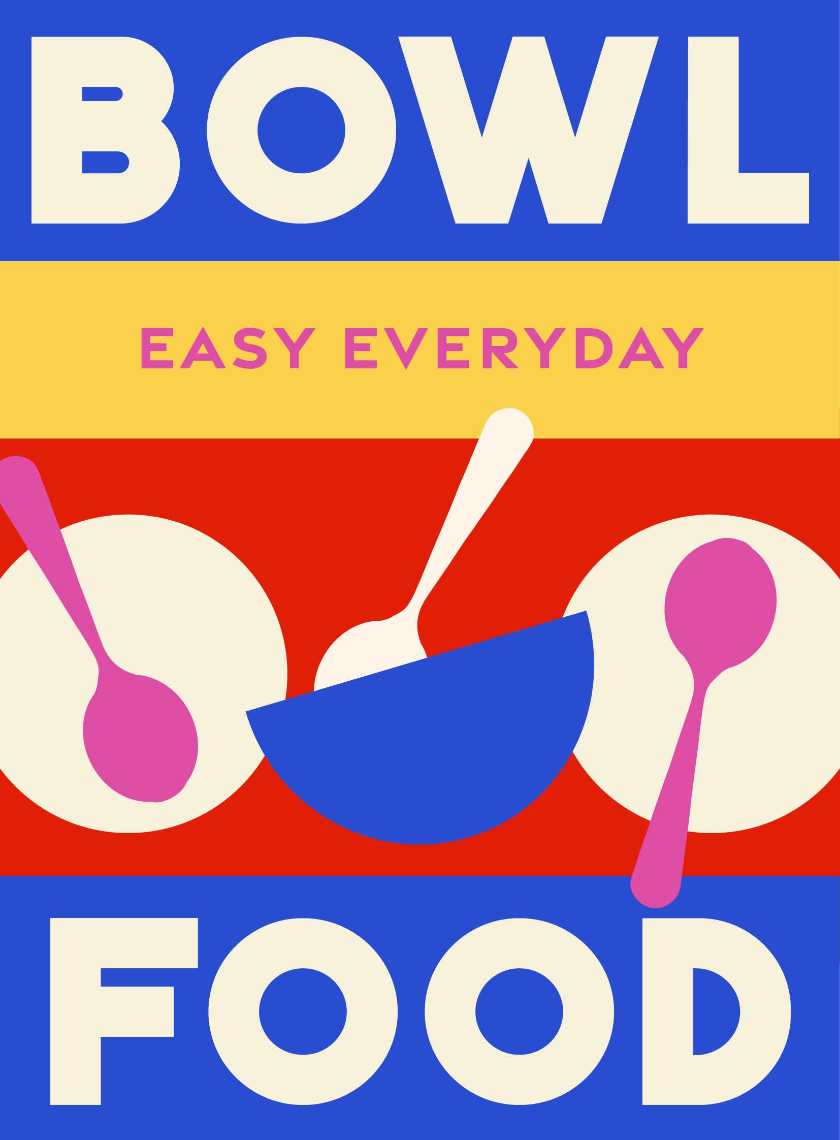 Bowl Food: 180 Simple TripleTested Recipes (Easy Everyday)