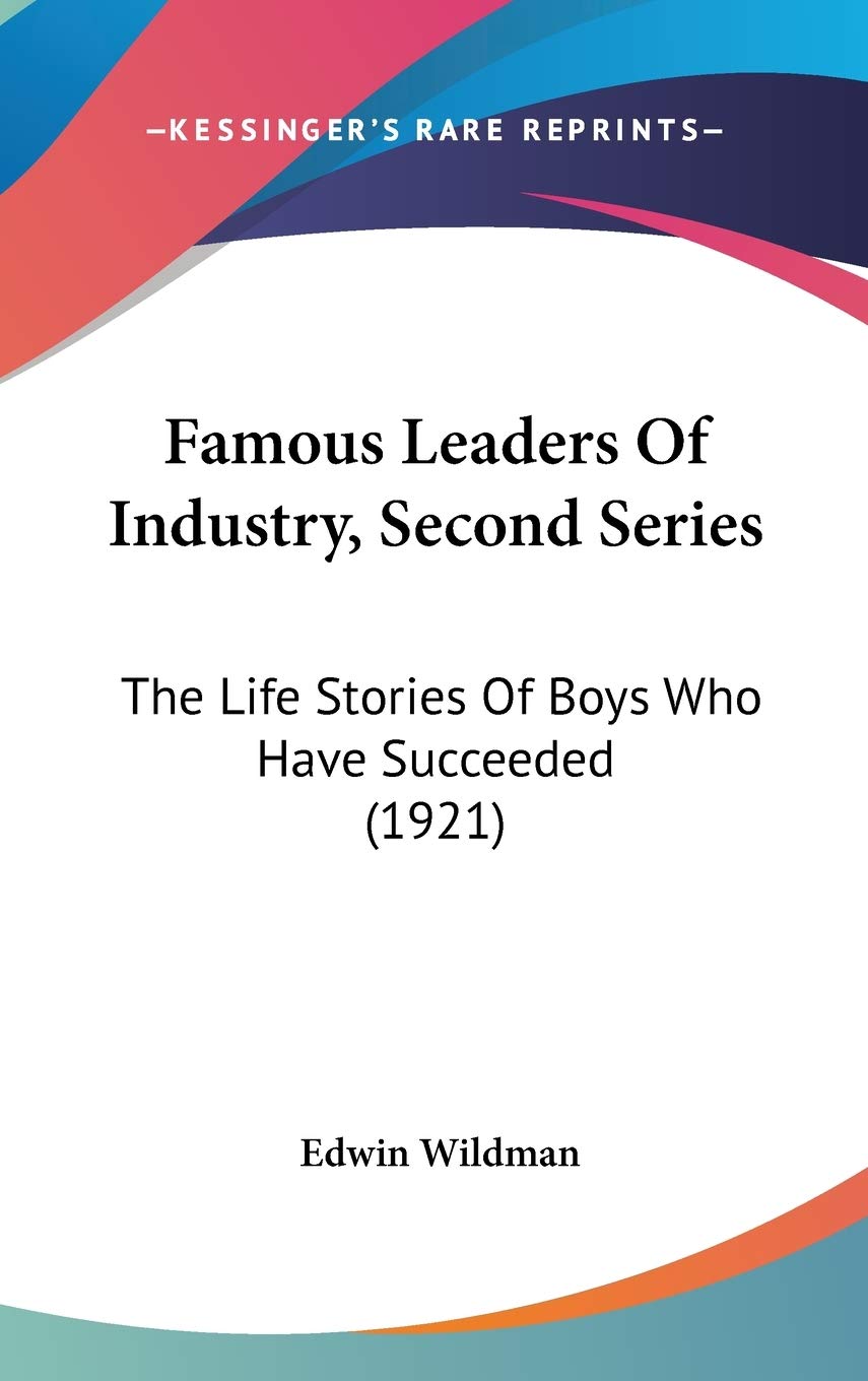 Famous Leaders Of Industry, Second Series: The Life Stories Of Boys Who Have Succeeded (1921),New