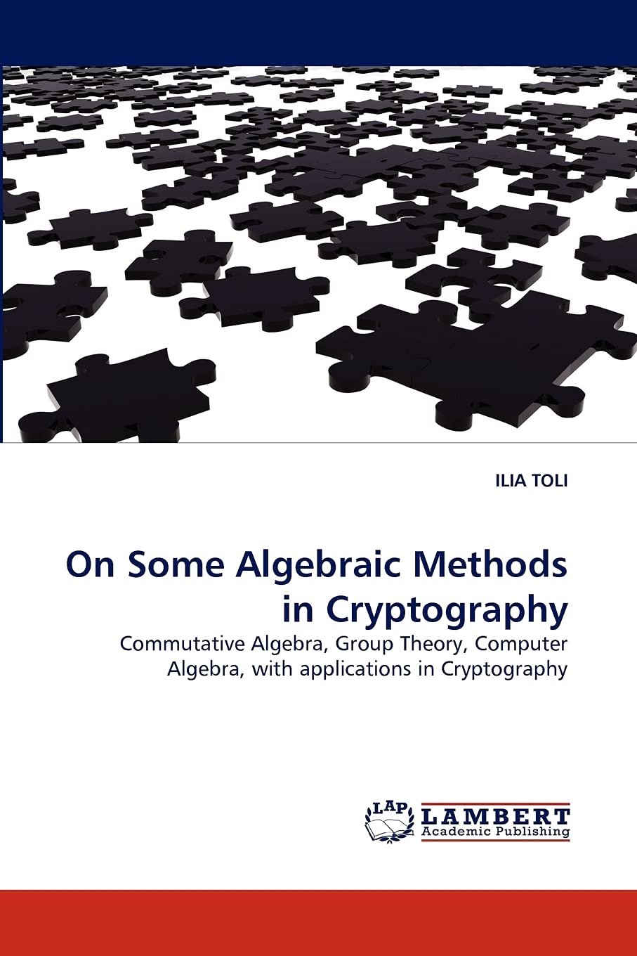 On Some Algebraic Methods in Cryptography: Commutative Algebra, Group Theory, Computer Algebra, with applications in Cryptograph,Used