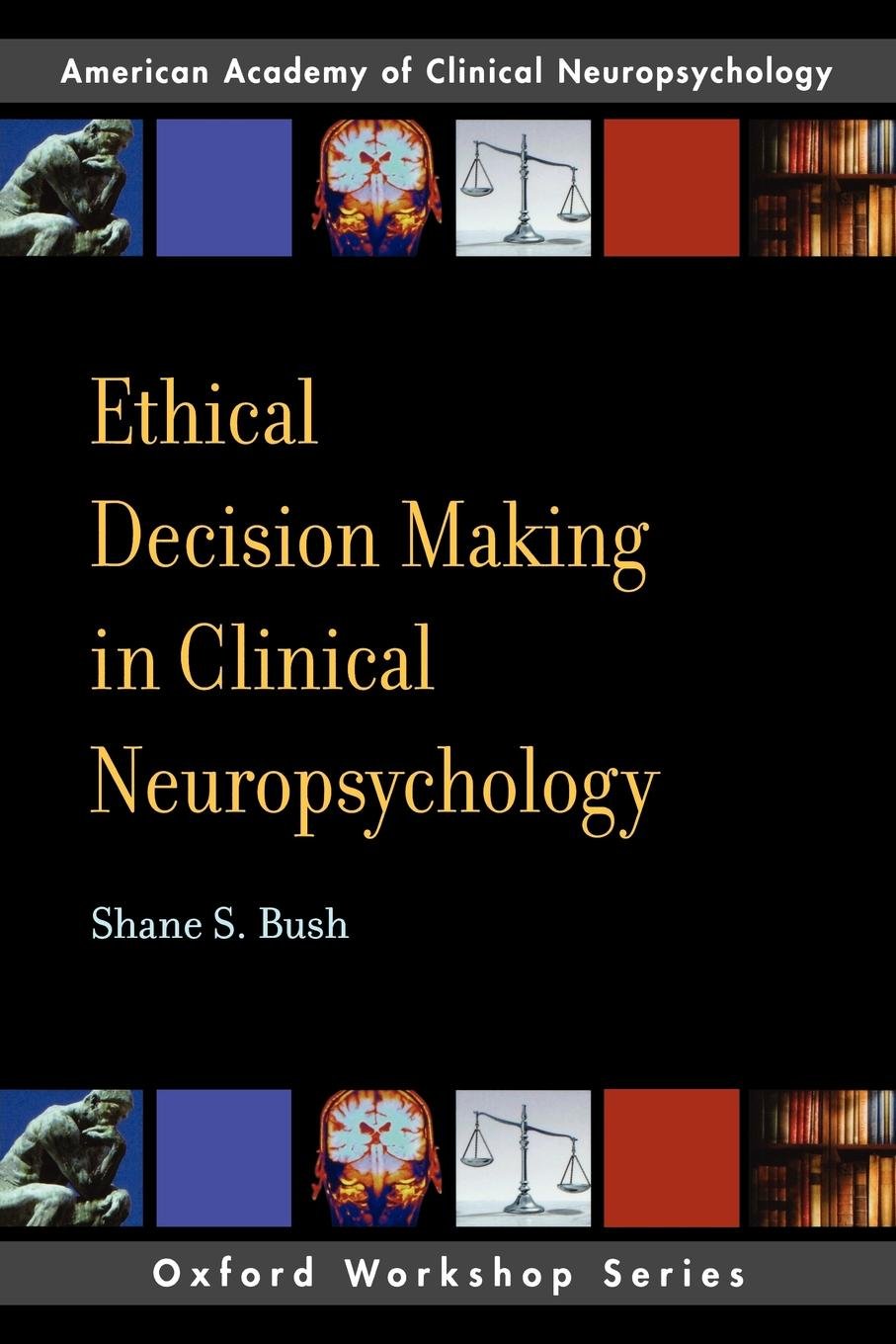 Ethical Decision Making In Clinical Neuropsychology: American Academy of Clinical Neuropsychology Workshop Series (Aacn Workshop,Used