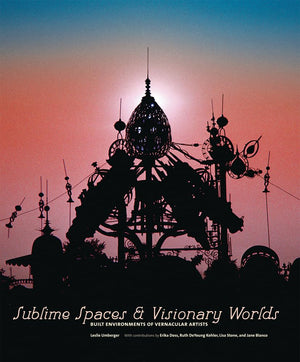 Sublime Spaces and Visionary Worlds: Built Environments of Vernacular Artists,Used