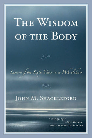 The Wisdom Of The Body: Lessons From Sixty Years In A Wheelchair