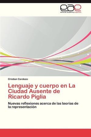 Lenguaje y cuerpo en La Ciudad Ausente de Ricardo Piglia: Nuevas reflexiones acerca de las teoras de la representacin,Used