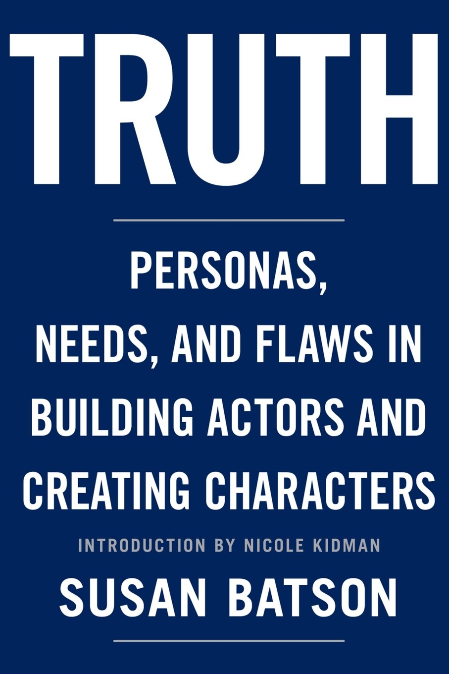 Truth: Personas, Needs, and Flaws in the Art of Building Actors and Creating Characters,New