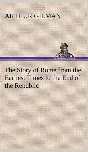The Story of Rome from the Earliest Times to the End of the Republic,Used