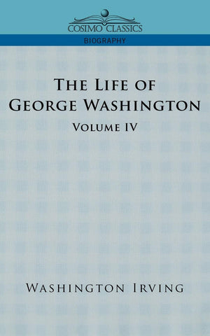 The Life of George Washington  Volume IV (Cosimo Classics Biography),Used