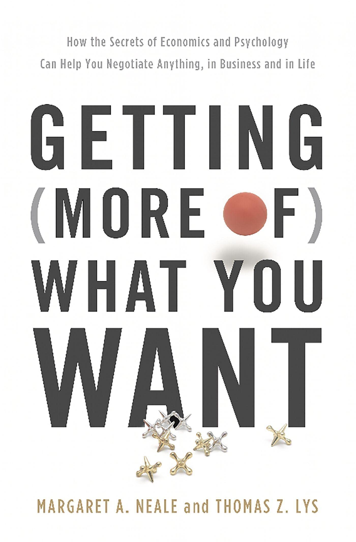 Getting (More of) What You Want: How the Secrets of Economics and Psychology Can Help You Negotiate Anything, in Business and in,Used
