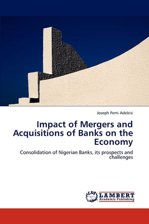 Impact of Mergers and Acquisitions of Banks on the Economy: Consolidation of Nigerian Banks, its prospects and challenges,Used