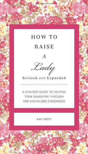 How to Raise a Lady: A Civilized Guide to Helping Your Daughter Through Her Uncivilized Childhood (GentleManners),Used