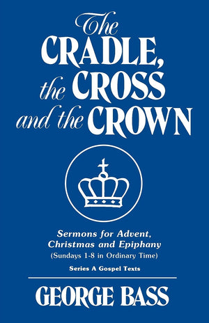 The Cradle, the Cross and the Crown: Sermons for Advent, Christmas and Epiphany (Sundays 18 in Ordinary Time): Series a Gospel ,Used