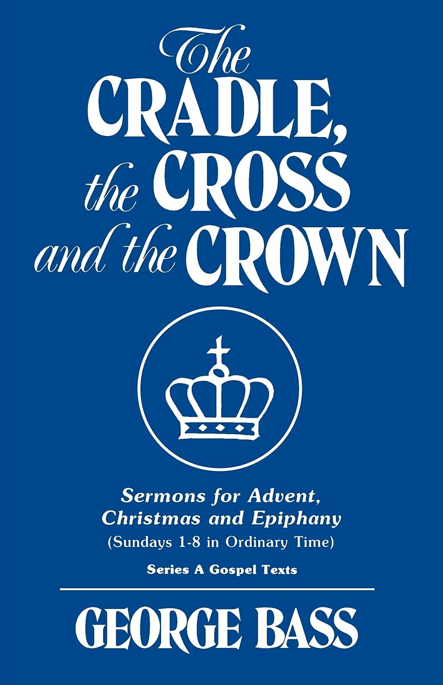 The Cradle, the Cross and the Crown: Sermons for Advent, Christmas and Epiphany (Sundays 18 in Ordinary Time): Series a Gospel ,Used