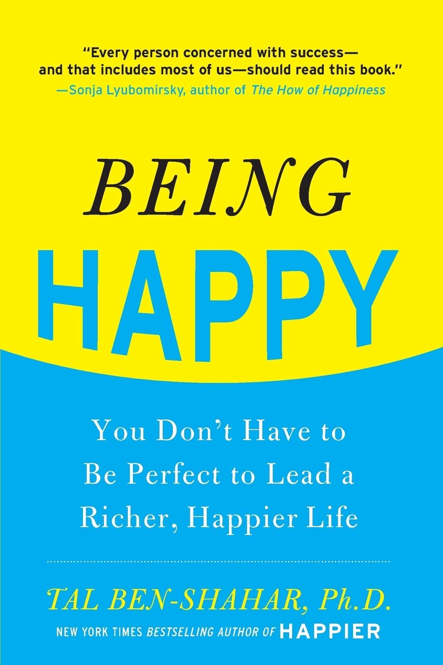 Being Happy: You Don t Have to Be Perfect to Lead a Richer, Happier Life: You Don t Have to Be Perfect to Lead a Richer, Happier