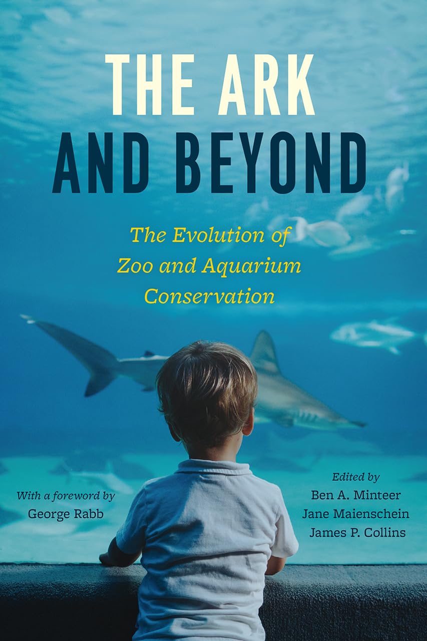 The Ark And Beyond: The Evolution Of Zoo And Aquarium Conservation (Convening Science: Discovery At The Marine Biological Labora