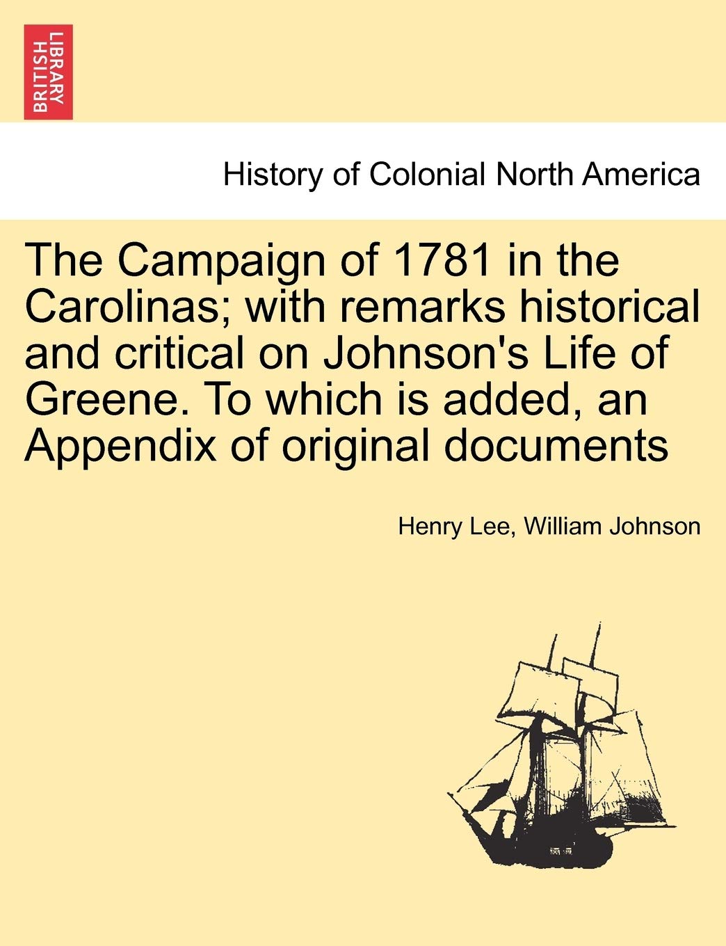 The Campaign Of 1781 In The Carolinas; With Remarks Historical And Critical On Johnson'S Life Of Greene. To Which Is Added, An A