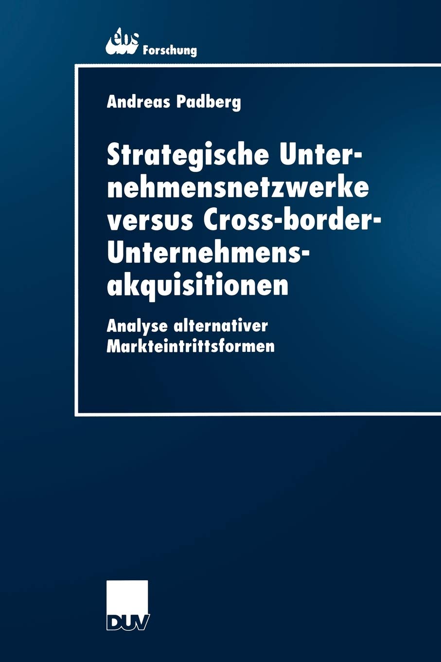 Strategische Unternehmensnetzwerke versus CrossborderUnternehmensakquisitionen: Analyse alternativer Markteintrittsformen (ebs,Used