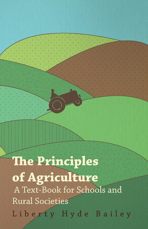 The Principles Of Agriculture  A Textbook For Schools And Rural Societies,Used
