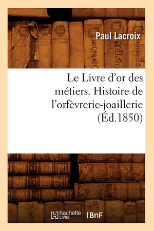 Le Livre D'Or Des Mtiers., Histoire De L'Orfvreriejoaillerie (D.1850) (Arts) (French Edition),Used