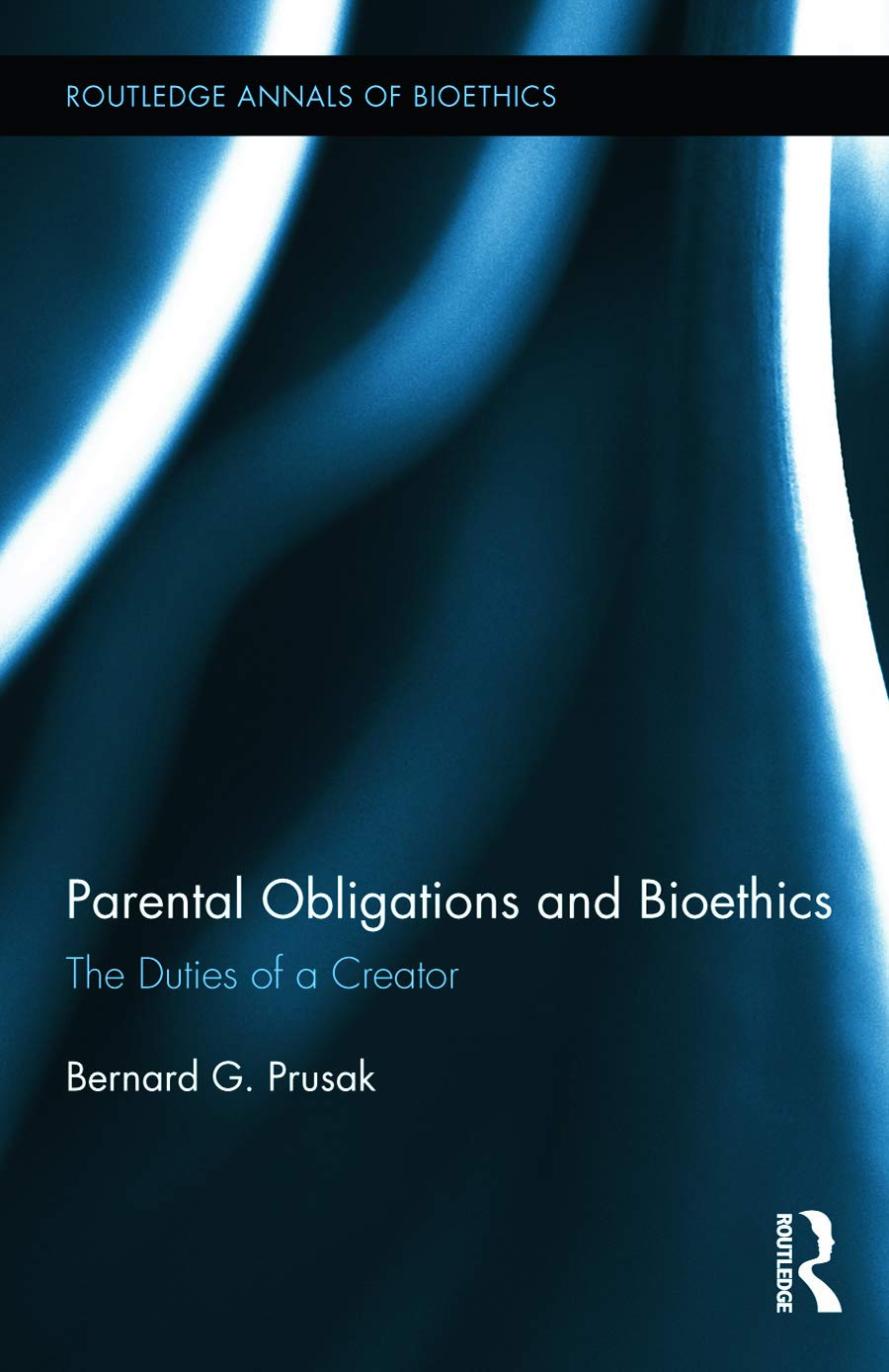 Parental Obligations and Bioethics: The Duties of a Creator (Routledge Annals of Bioethics),New